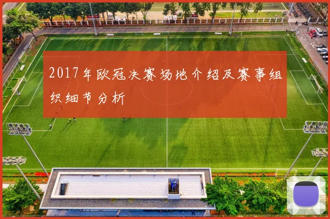 2017年欧冠决赛场地介绍及赛事组织细节分析